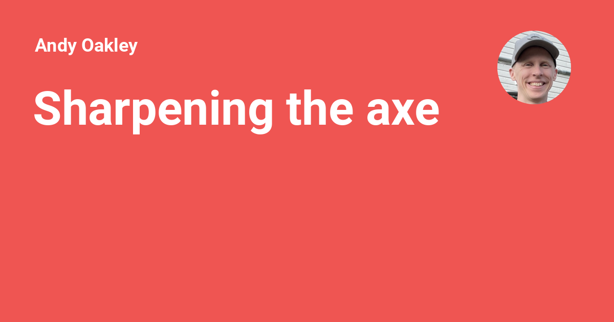 Sharpening the axe Andy Oakley